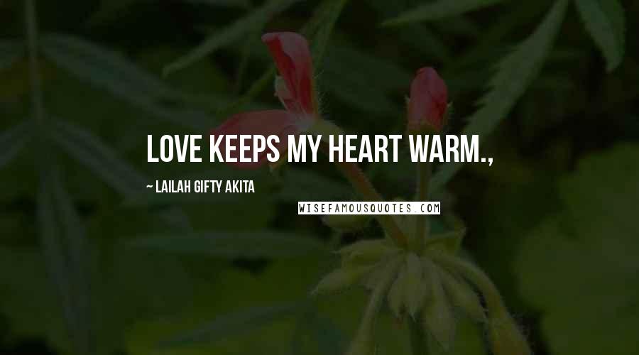 Lailah Gifty Akita Quotes: Love keeps my heart warm.,