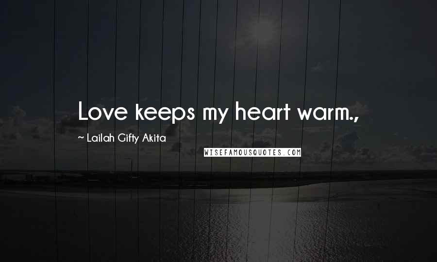 Lailah Gifty Akita Quotes: Love keeps my heart warm.,