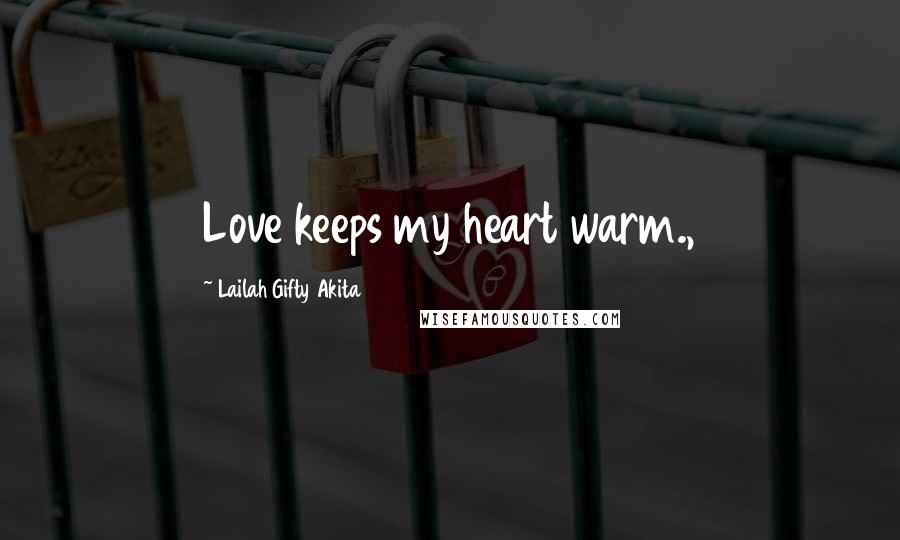 Lailah Gifty Akita Quotes: Love keeps my heart warm.,