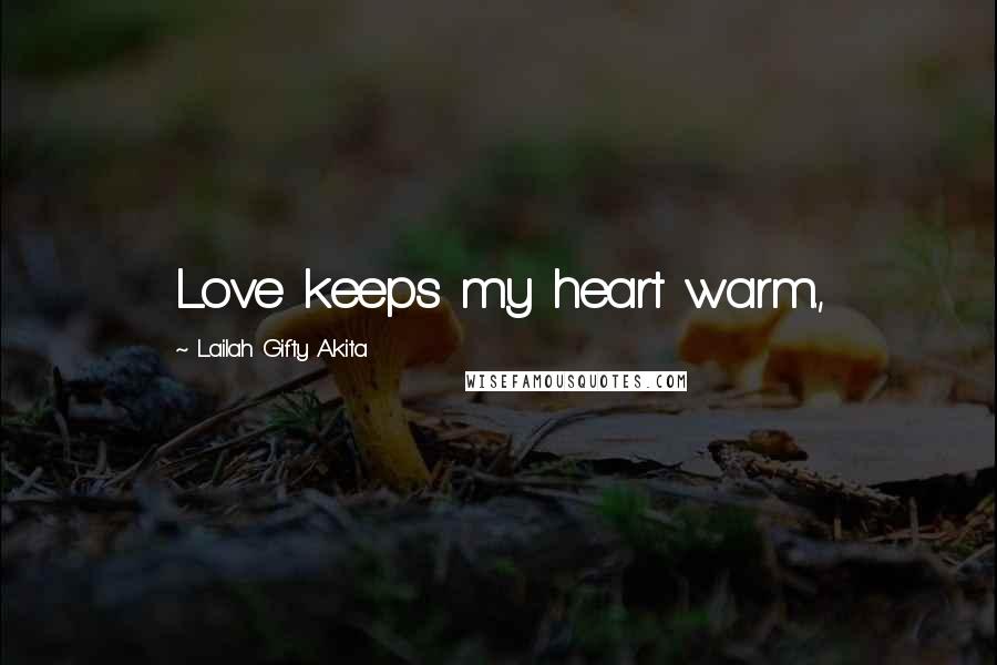 Lailah Gifty Akita Quotes: Love keeps my heart warm.,