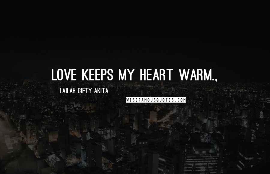 Lailah Gifty Akita Quotes: Love keeps my heart warm.,