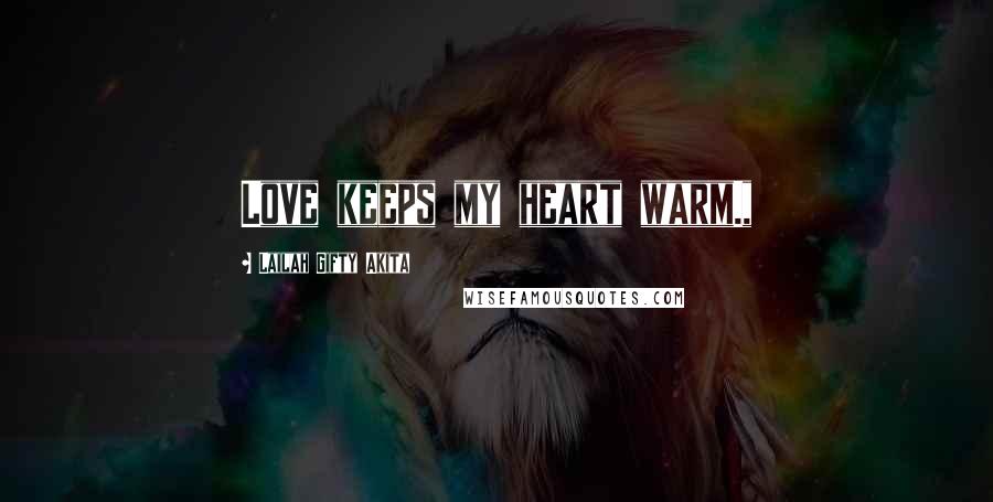 Lailah Gifty Akita Quotes: Love keeps my heart warm.,