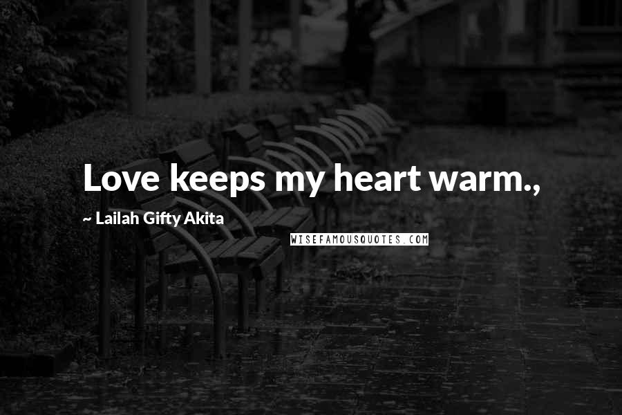 Lailah Gifty Akita Quotes: Love keeps my heart warm.,