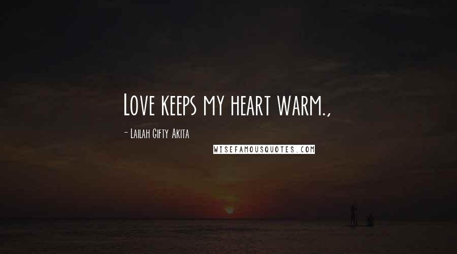 Lailah Gifty Akita Quotes: Love keeps my heart warm.,