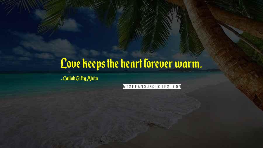 Lailah Gifty Akita Quotes: Love keeps the heart forever warm.