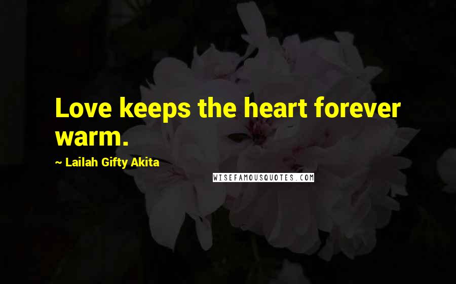 Lailah Gifty Akita Quotes: Love keeps the heart forever warm.