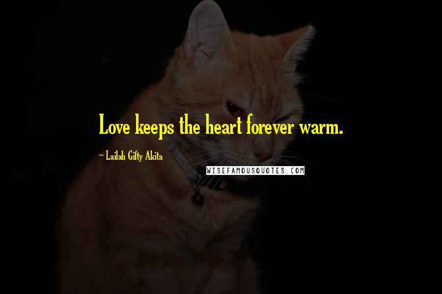 Lailah Gifty Akita Quotes: Love keeps the heart forever warm.