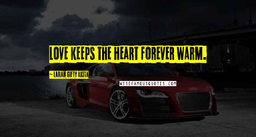 Lailah Gifty Akita Quotes: Love keeps the heart forever warm.