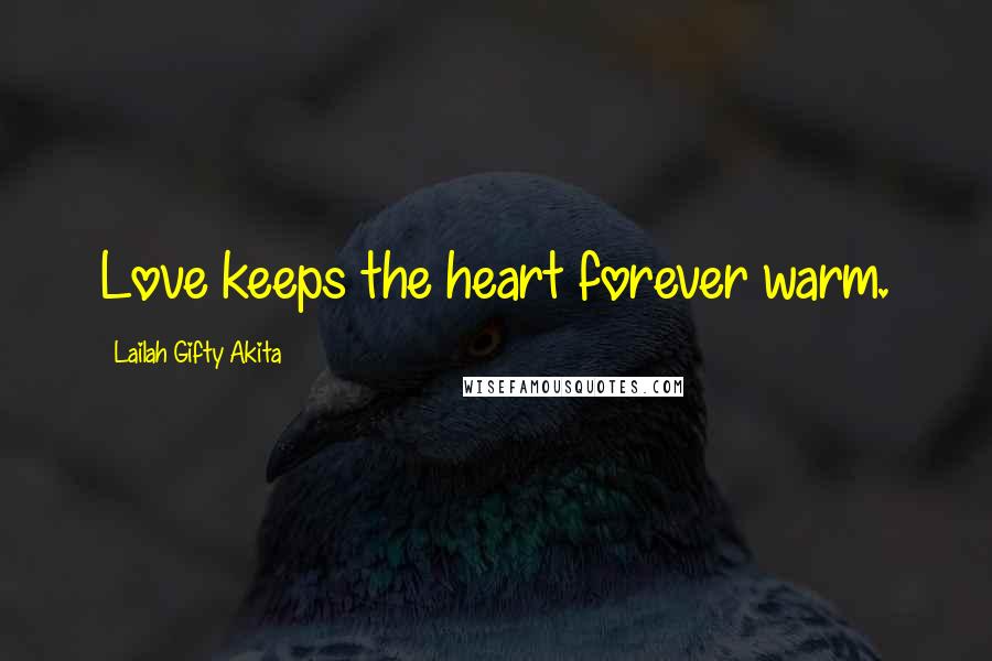 Lailah Gifty Akita Quotes: Love keeps the heart forever warm.