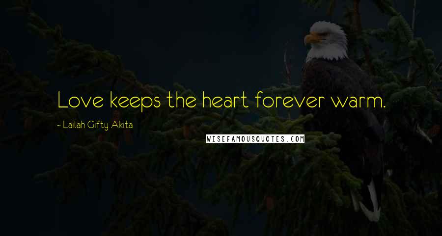 Lailah Gifty Akita Quotes: Love keeps the heart forever warm.