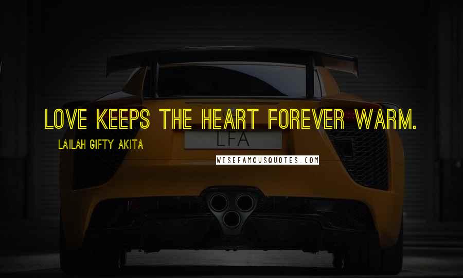 Lailah Gifty Akita Quotes: Love keeps the heart forever warm.