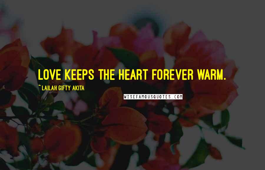 Lailah Gifty Akita Quotes: Love keeps the heart forever warm.