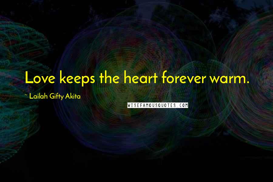 Lailah Gifty Akita Quotes: Love keeps the heart forever warm.
