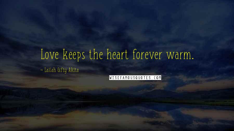 Lailah Gifty Akita Quotes: Love keeps the heart forever warm.