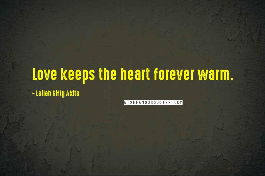 Lailah Gifty Akita Quotes: Love keeps the heart forever warm.