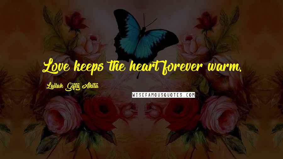 Lailah Gifty Akita Quotes: Love keeps the heart forever warm.