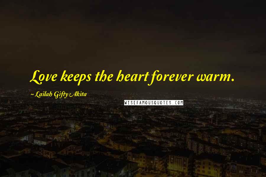 Lailah Gifty Akita Quotes: Love keeps the heart forever warm.