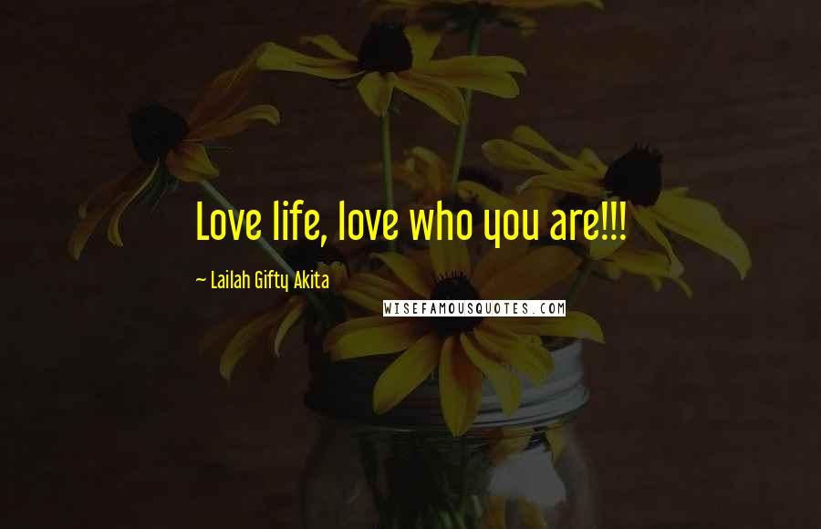 Lailah Gifty Akita Quotes: Love life, love who you are!!!