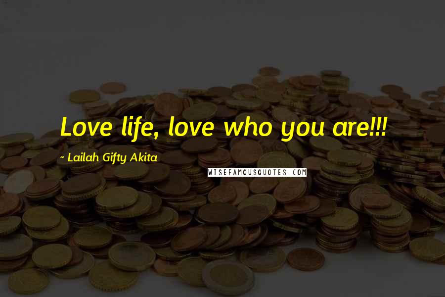 Lailah Gifty Akita Quotes: Love life, love who you are!!!