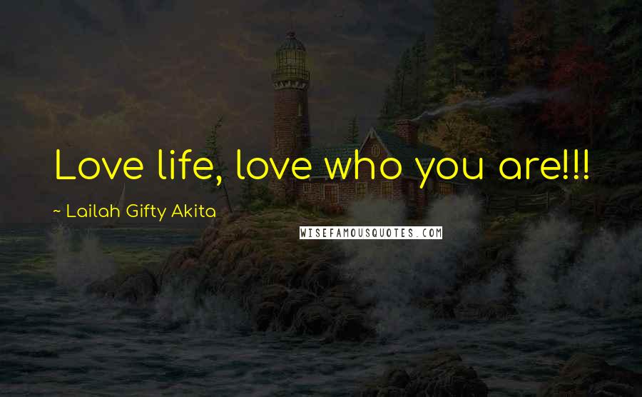 Lailah Gifty Akita Quotes: Love life, love who you are!!!