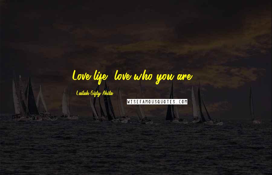 Lailah Gifty Akita Quotes: Love life, love who you are!!!