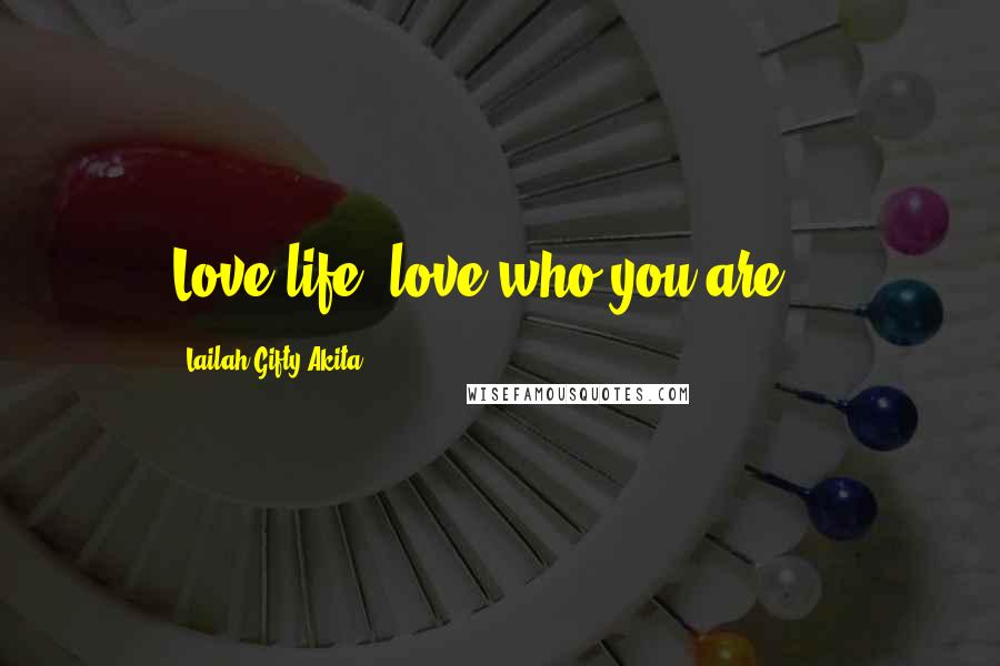 Lailah Gifty Akita Quotes: Love life, love who you are!!!