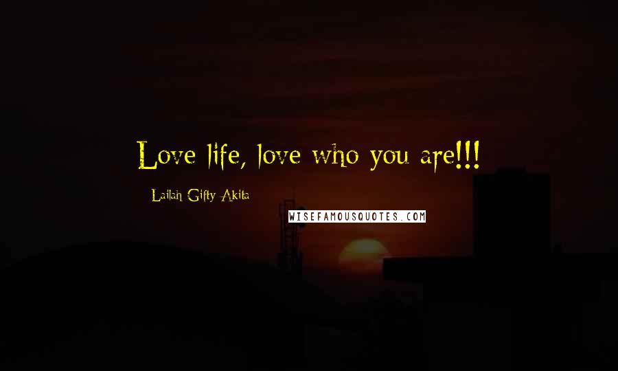 Lailah Gifty Akita Quotes: Love life, love who you are!!!