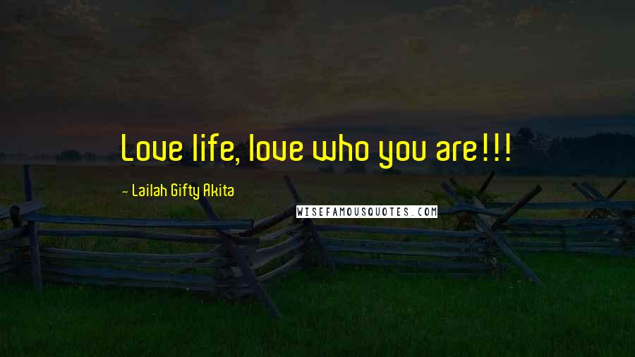 Lailah Gifty Akita Quotes: Love life, love who you are!!!