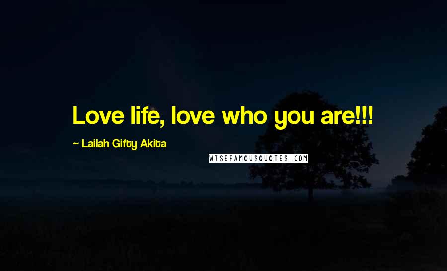 Lailah Gifty Akita Quotes: Love life, love who you are!!!