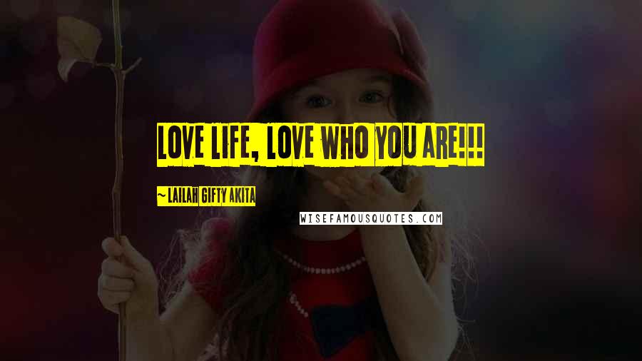 Lailah Gifty Akita Quotes: Love life, love who you are!!!