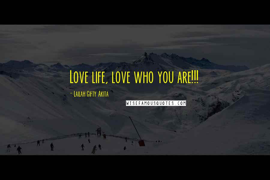 Lailah Gifty Akita Quotes: Love life, love who you are!!!