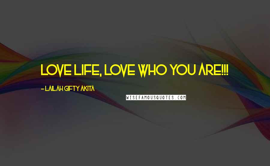 Lailah Gifty Akita Quotes: Love life, love who you are!!!