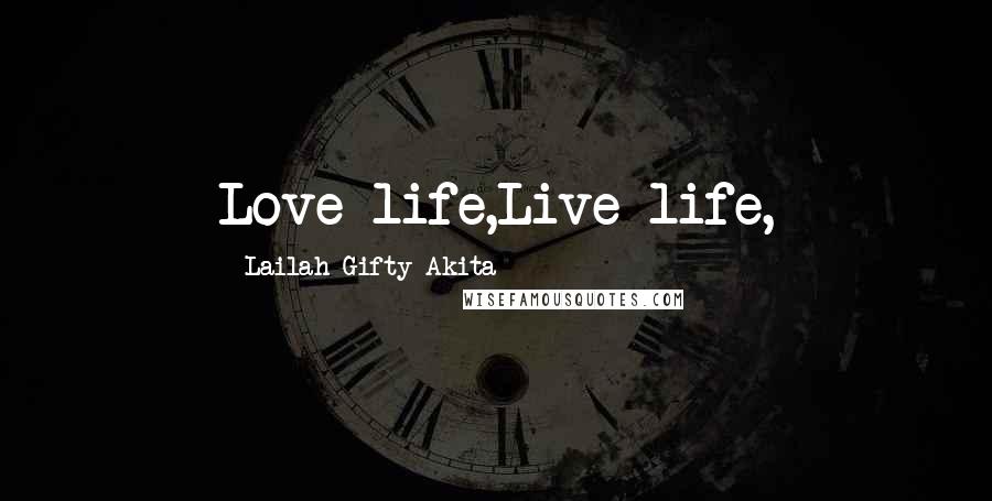 Lailah Gifty Akita Quotes: Love life,Live life,