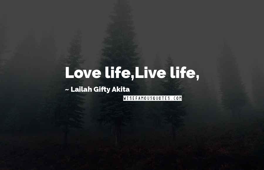 Lailah Gifty Akita Quotes: Love life,Live life,