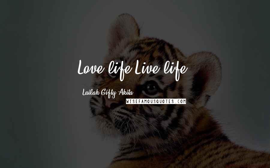 Lailah Gifty Akita Quotes: Love life,Live life,