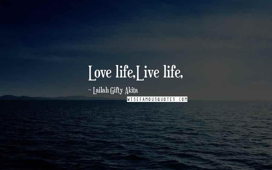 Lailah Gifty Akita Quotes: Love life,Live life,