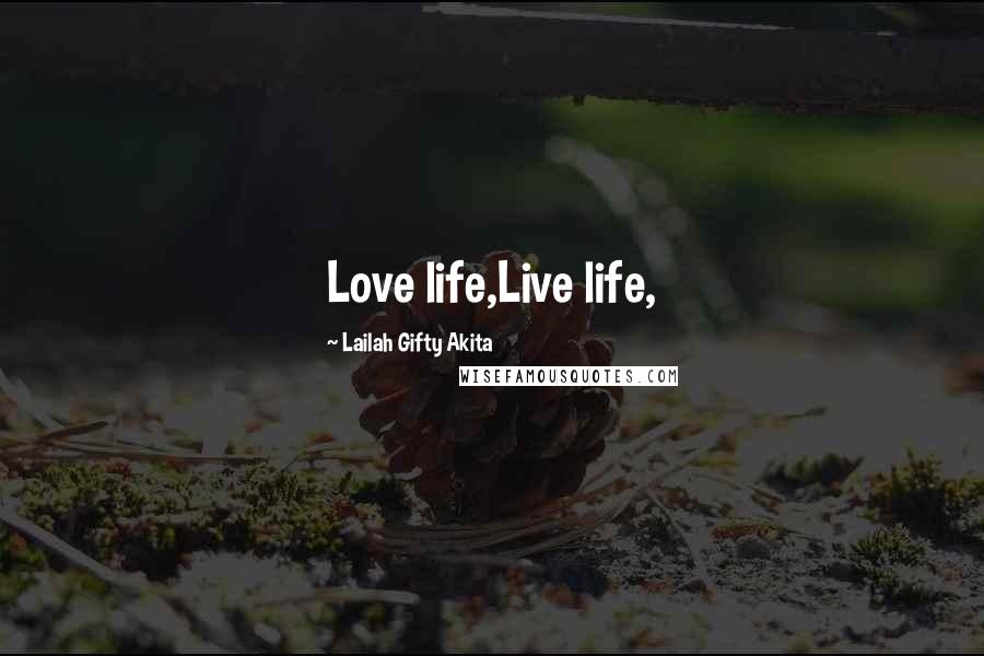 Lailah Gifty Akita Quotes: Love life,Live life,