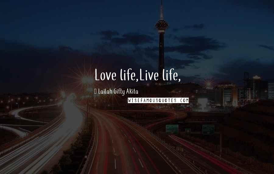 Lailah Gifty Akita Quotes: Love life,Live life,