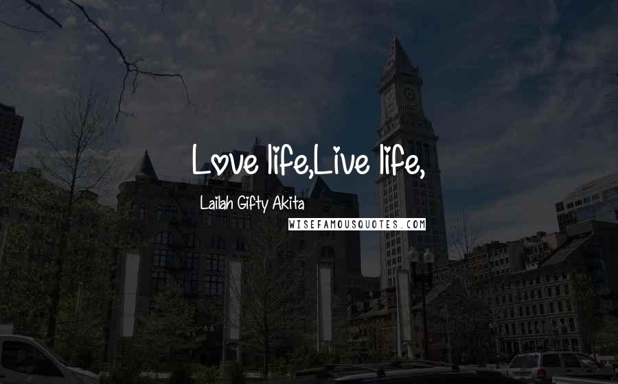 Lailah Gifty Akita Quotes: Love life,Live life,