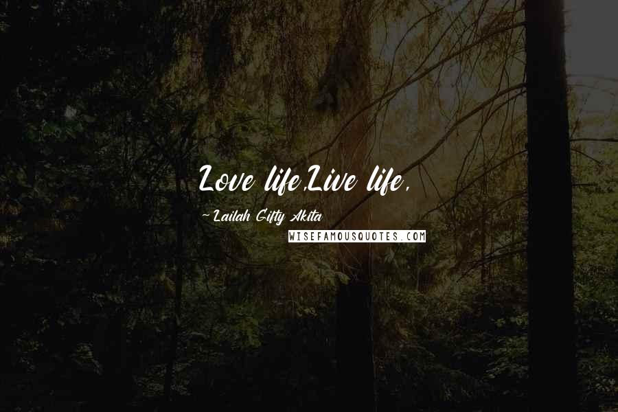 Lailah Gifty Akita Quotes: Love life,Live life,