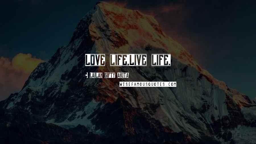 Lailah Gifty Akita Quotes: Love life,Live life,