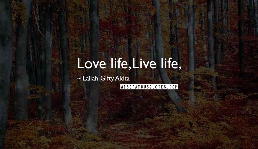 Lailah Gifty Akita Quotes: Love life,Live life,