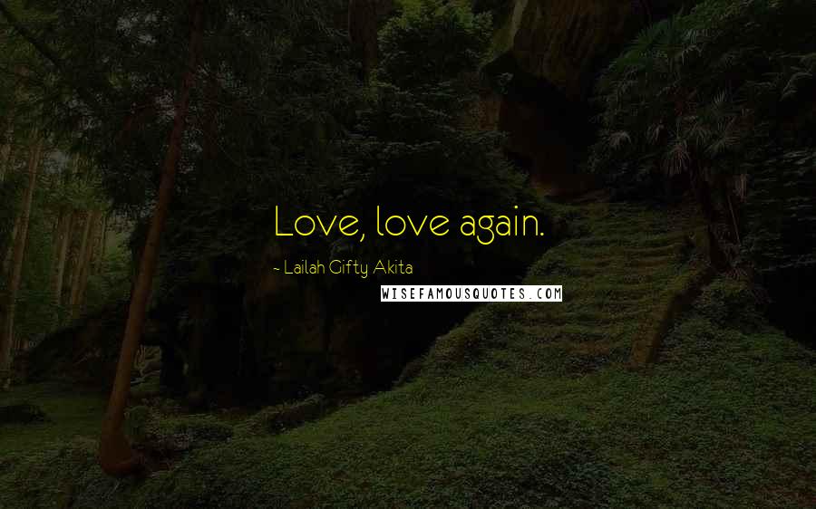 Lailah Gifty Akita Quotes: Love, love again.