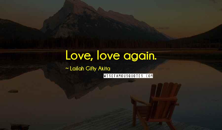Lailah Gifty Akita Quotes: Love, love again.
