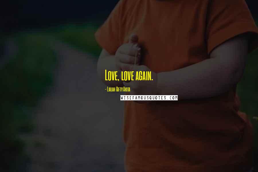 Lailah Gifty Akita Quotes: Love, love again.