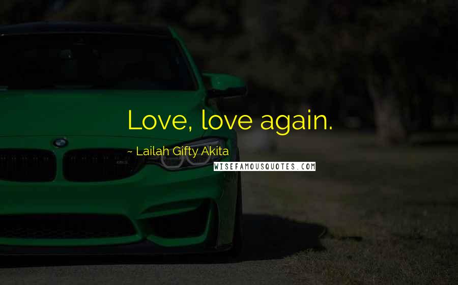 Lailah Gifty Akita Quotes: Love, love again.