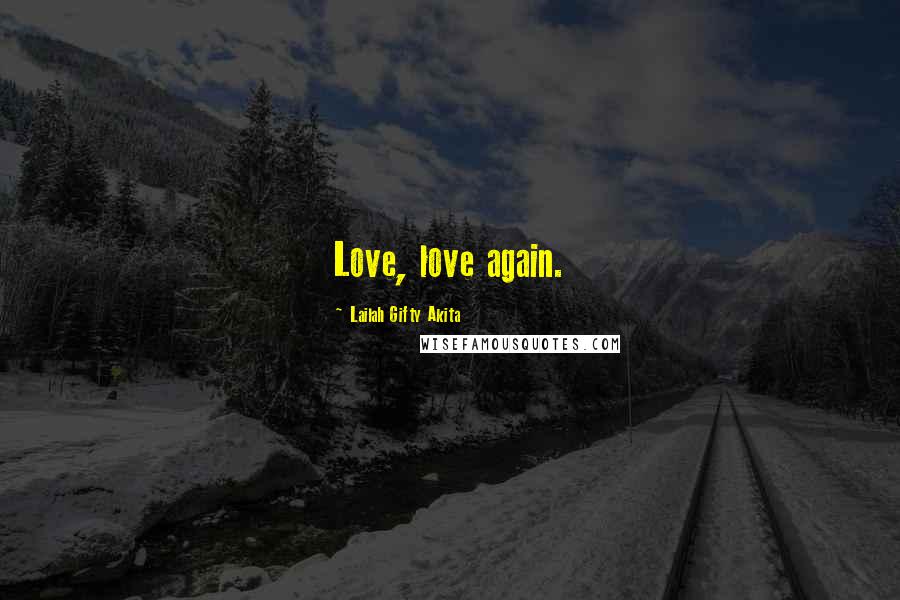 Lailah Gifty Akita Quotes: Love, love again.