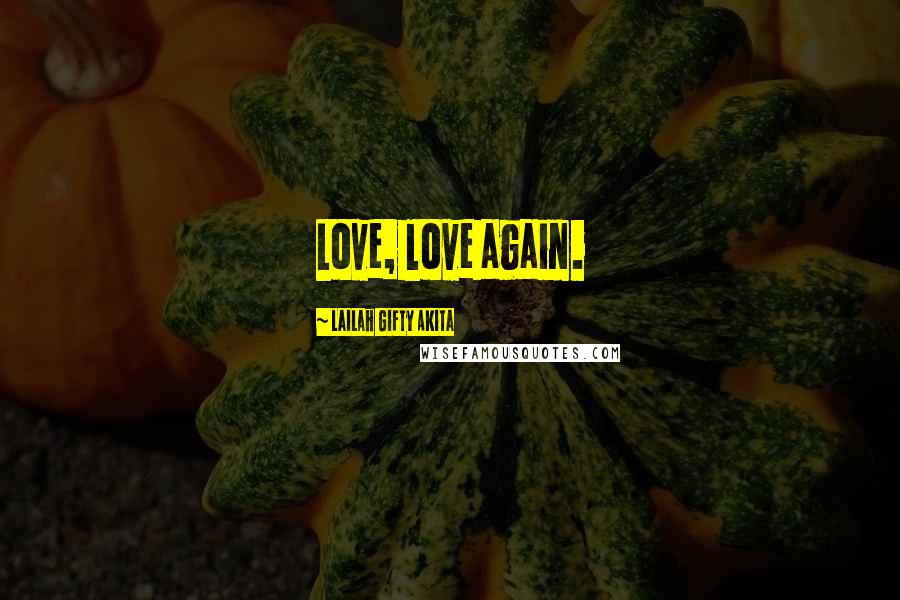 Lailah Gifty Akita Quotes: Love, love again.