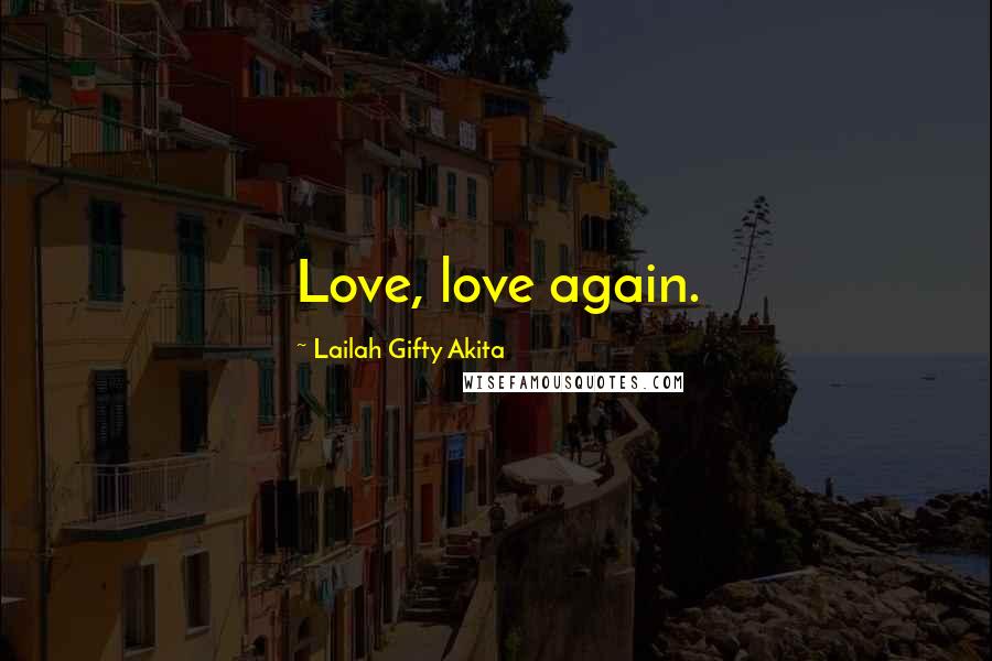 Lailah Gifty Akita Quotes: Love, love again.