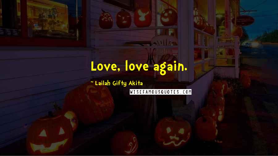 Lailah Gifty Akita Quotes: Love, love again.